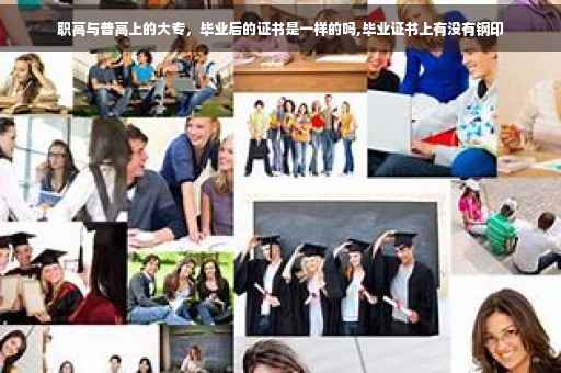 职高与普高上的大专，毕业后的证书是一样的吗,毕业证书上有没有钢印