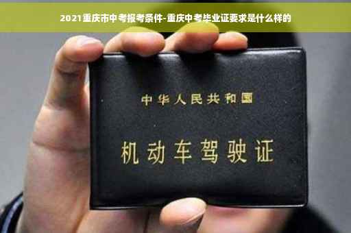 2021重庆市中考报考条件-重庆中考毕业证要求是什么样的