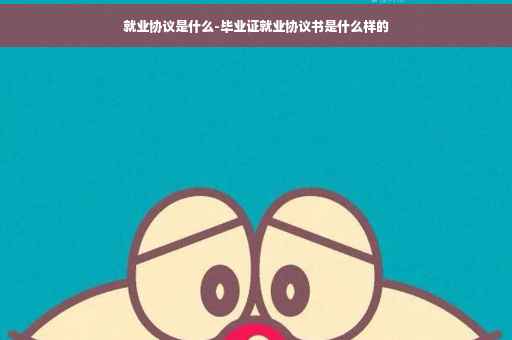 就业协议是什么-毕业证就业协议书是什么样的
