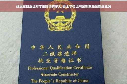 延迟发毕业证对学生影响有多大,硕士学位证书延期就是延期毕业吗