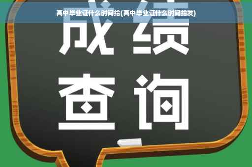 高中毕业证什么时间给(高中毕业证什么时间给发)