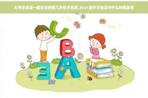 大学毕业证一般毕业时候几月份才给发,2021初中毕业证书什么时候发布