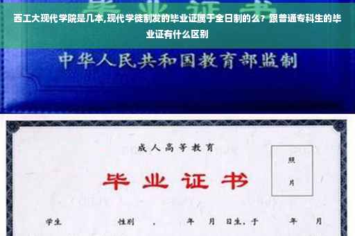 西工大现代学院是几本,现代学徒制发的毕业证属于全日制的么？跟普通专科生的毕业证有什么区别