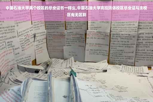 中国石油大学两个校区的毕业证书一样么,中国石油大学克拉玛依校区毕业证与主校区有无区别