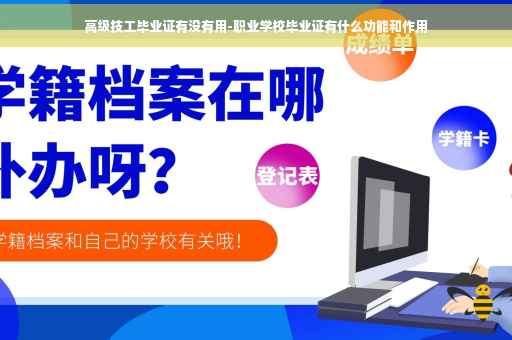高级技工毕业证有没有用-职业学校毕业证有什么功能和作用