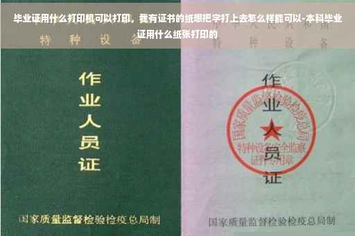 毕业证用什么打印机可以打印，我有证书的纸想把字打上去怎么样能可以-本科毕业证用什么纸张打印的