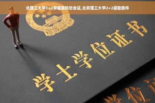 北理工大学3+2拿哪里的毕业证,北京理工大学2+2录取条件