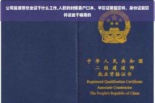 公司报道带毕业证干什么工作,入职的时候要户口本，学历证明复印件，身份证复印件这些干嘛用的