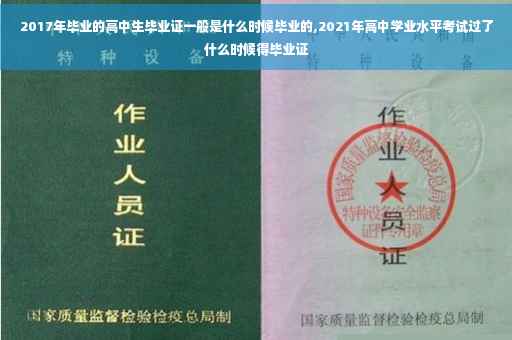 2017年毕业的高中生毕业证一般是什么时候毕业的,2021年高中学业水平考试过了什么时候得毕业证