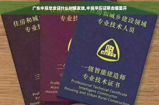广东中技毕业证什么时候发放,中技学历证明去哪里开