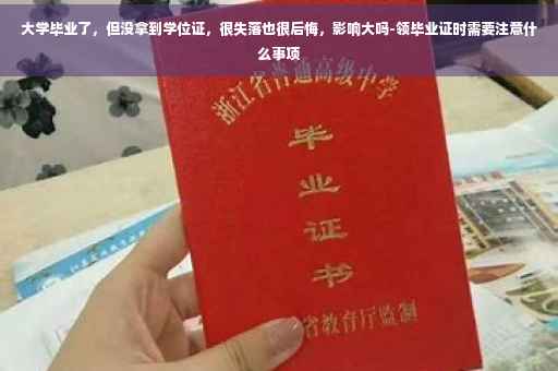 大学毕业了，但没拿到学位证，很失落也很后悔，影响大吗-领毕业证时需要注意什么事项
