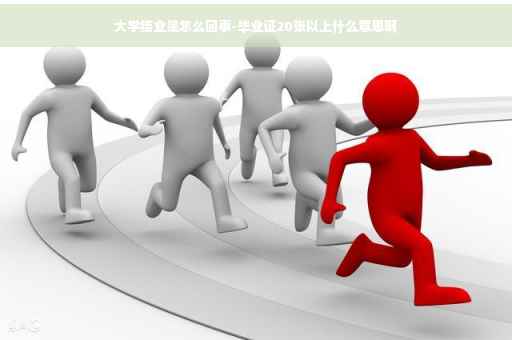 大学结业是怎么回事-毕业证20张以上什么意思啊