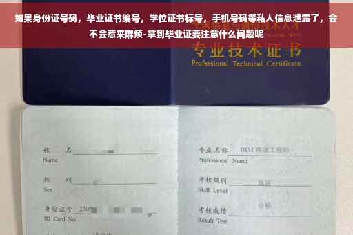 如果身份证号码，毕业证书编号，学位证书标号，手机号码等私人信息泄露了，会不会惹来麻烦-拿到毕业证要注意什么问题呢