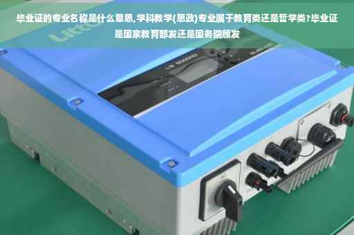 毕业证的专业名称是什么意思,学科教学(思政)专业属于教育类还是哲学类?毕业证是国家教育部发还是国务院颁发