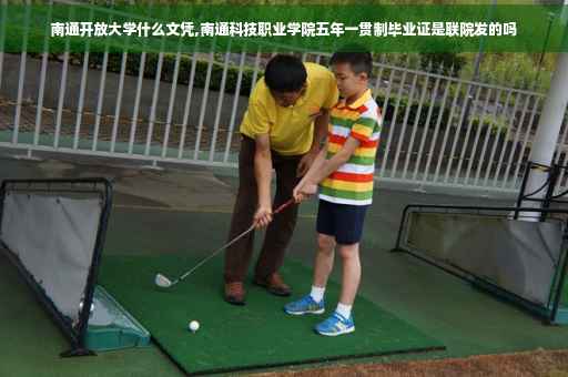 南通开放大学什么文凭,南通科技职业学院五年一贯制毕业证是联院发的吗