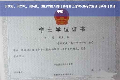 没文化，没力气，没特长，没口才的人找什么样的工作呢-没有毕业证可以找什么活干呢