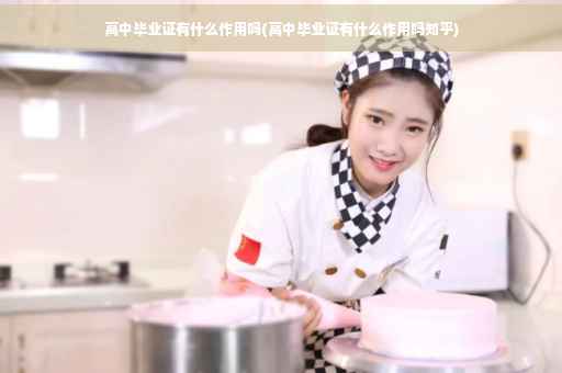 高中毕业证有什么作用吗(高中毕业证有什么作用吗知乎)
