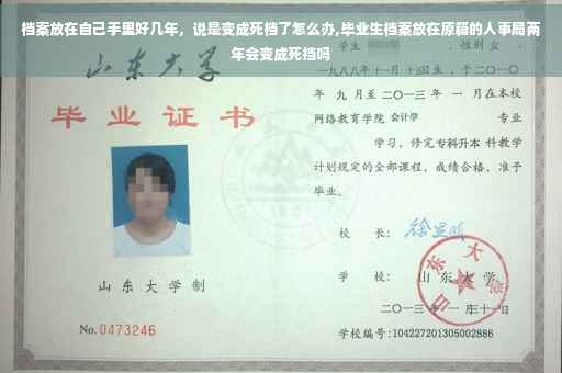 档案放在自己手里好几年，说是变成死档了怎么办,毕业生档案放在原籍的人事局两年会变成死挡吗