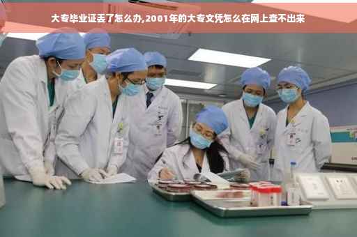 大专毕业证丢了怎么办,2001年的大专文凭怎么在网上查不出来