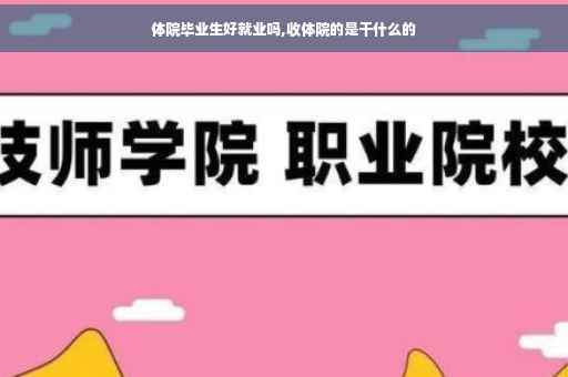 体院毕业生好就业吗,收体院的是干什么的