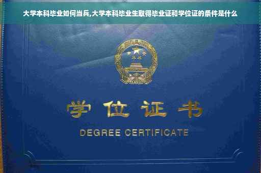 大学本科毕业如何当兵,大学本科毕业生取得毕业证和学位证的条件是什么