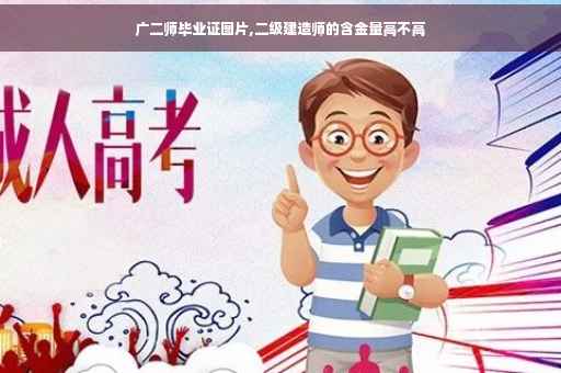 广二师毕业证图片,二级建造师的含金量高不高