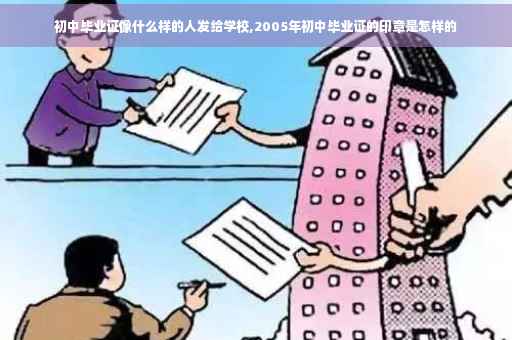 初中毕业证像什么样的人发给学校,2005年初中毕业证的印章是怎样的