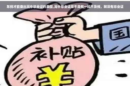 怎样才能查出高中毕业证的真假,高中毕业证是不是有一科不及格，就没有毕业证