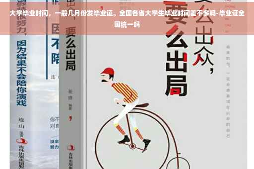 大学毕业时间，一般几月份发毕业证。全国各省大学生毕业时间差不多吗-毕业证全国统一吗