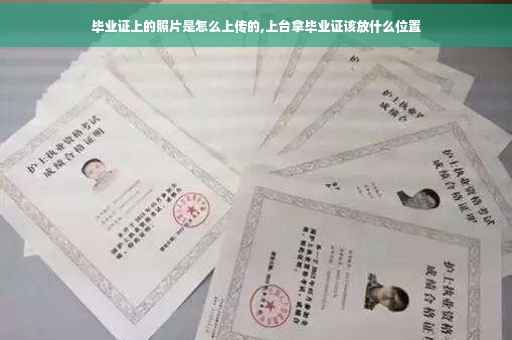 毕业证上的照片是怎么上传的,上台拿毕业证该放什么位置