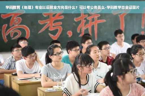 学科教育（地理）专业以后就业方向是什么？可以考公务员么-学科教学毕业证图片