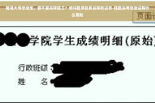 我是大专毕业生，算不算高级技工？如何能拿到更高级的证书-技能高考毕业证有什么用处