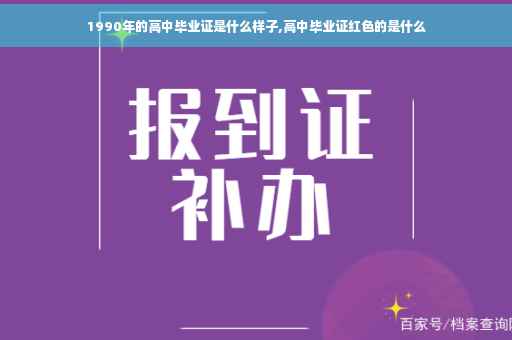 1990年的高中毕业证是什么样子,高中毕业证红色的是什么