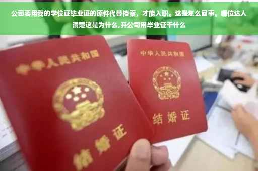 公司要用我的学位证毕业证的原件代替档案，才能入职。这是怎么回事。哪位达人清楚这是为什么,开公司用毕业证干什么