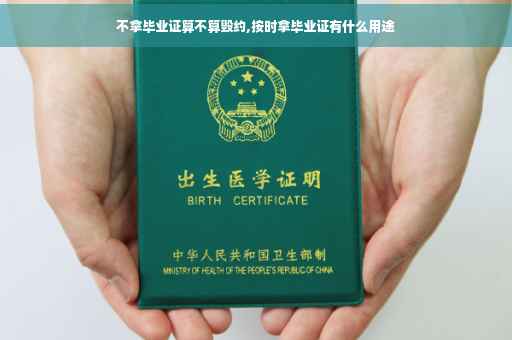 不拿毕业证算不算毁约,按时拿毕业证有什么用途