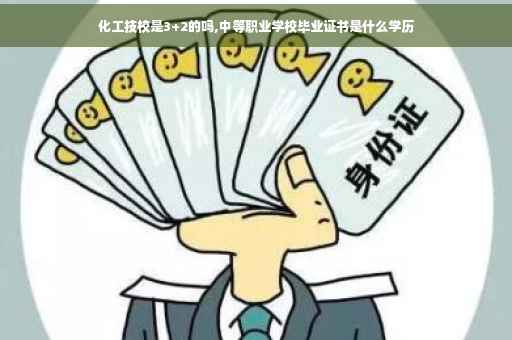 化工技校是3+2的吗,中等职业学校毕业证书是什么学历