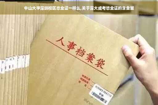 中山大学深圳校区毕业证一样么,关于深大成考毕业证的含金量