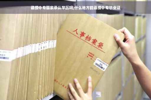 函授中专国家承认学历吗,什么地方能函授中专毕业证