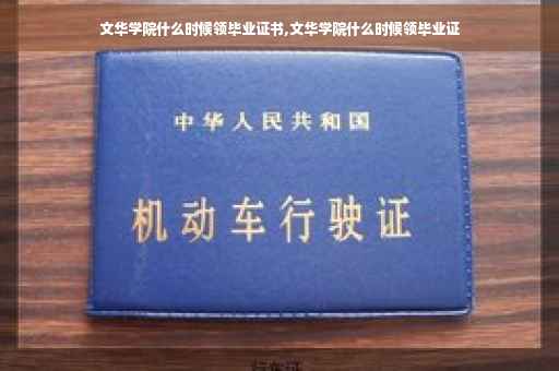 文华学院什么时候领毕业证书,文华学院什么时候领毕业证