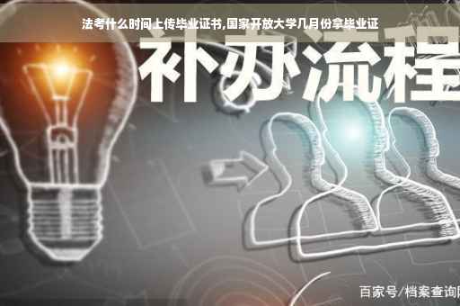法考什么时间上传毕业证书,国家开放大学几月份拿毕业证