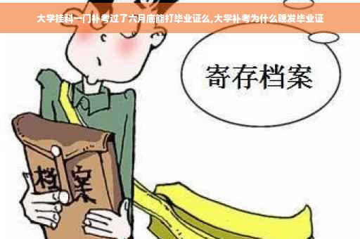 大学挂科一门补考过了六月底能打毕业证么,大学补考为什么晚发毕业证