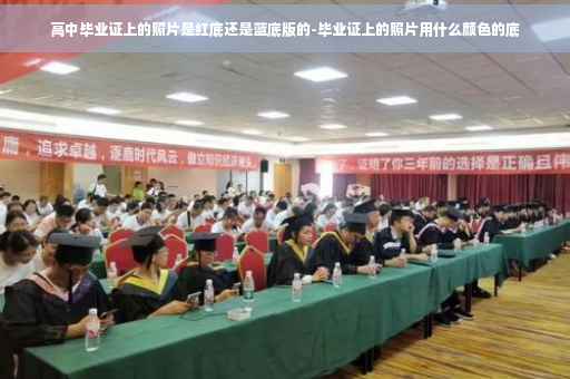 高中毕业证上的照片是红底还是蓝底版的-毕业证上的照片用什么颜色的底