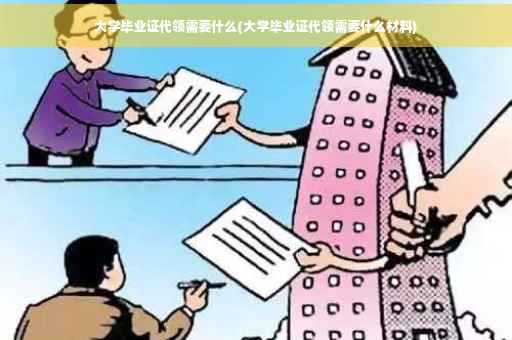 大学毕业证代领需要什么(大学毕业证代领需要什么材料)