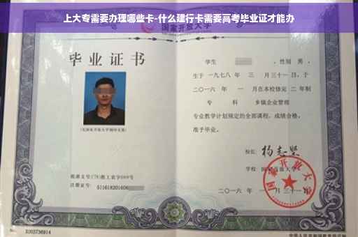 上大专需要办理哪些卡-什么建行卡需要高考毕业证才能办