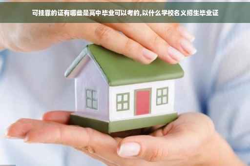 可挂靠的证有哪些是高中毕业可以考的,以什么学校名义招生毕业证