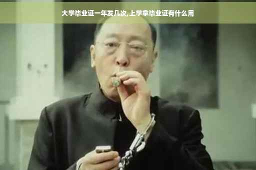 大学毕业证一年发几次,上学拿毕业证有什么用
