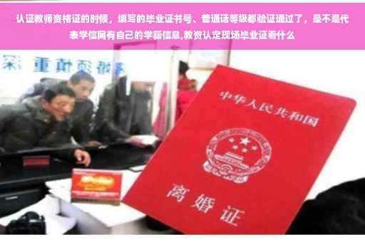 认证教师资格证的时候，填写的毕业证书号、普通话等级都验证通过了，是不是代表学信网有自己的学籍信息,教资认定现场毕业证看什么