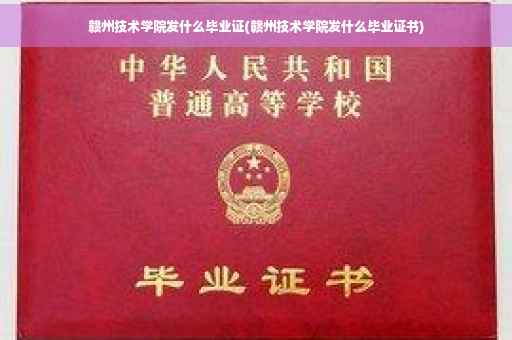 赣州技术学院发什么毕业证(赣州技术学院发什么毕业证书)