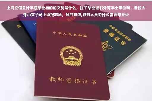 上海立信会计学院毕业后的的文凭是什么，除了毕业证书外有学士学位吗，各位大虾小女子马上填报志愿，急的知道,财务人员办什么需要毕业证