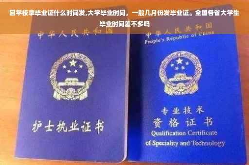 回学校拿毕业证什么时间发,大学毕业时间，一般几月份发毕业证。全国各省大学生毕业时间差不多吗